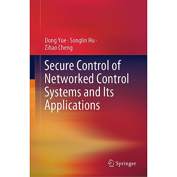 Secure Control of Networked Control Systems and Its Applications, Dong Yue, Songlin Hu, Zihao Cheng