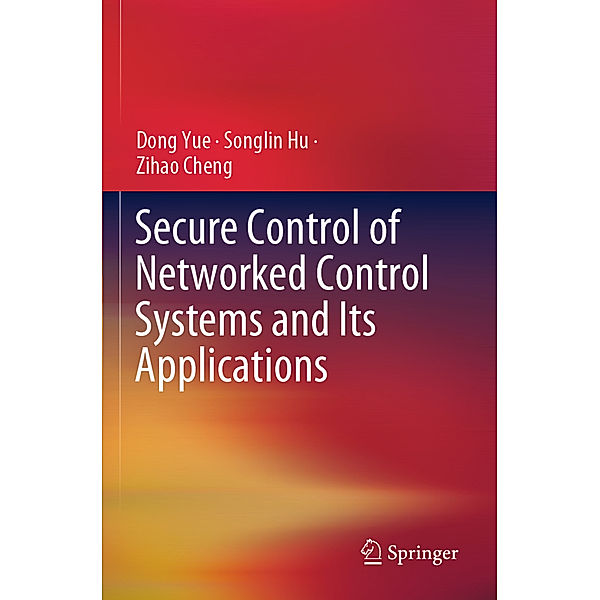 Secure Control of Networked Control Systems and Its Applications, Dong Yue, Songlin Hu, Zihao Cheng
