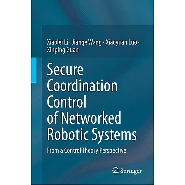 Secure Coordination Control of Networked Robotic Systems, Xiaolei Li, Jiange Wang, Xiaoyuan Luo, Xinping Guan