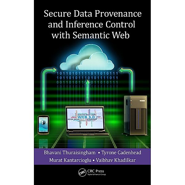 Secure Data Provenance and Inference Control with Semantic Web, Bhavani Thuraisingham, Tyrone Cadenhead, Murat Kantarcioglu, Vaibhav Khadilkar