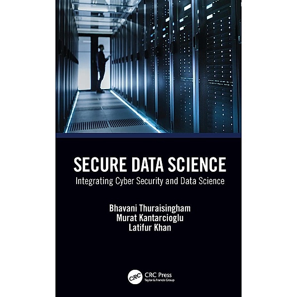 Secure Data Science, Bhavani Thuraisingham, Murat Kantarcioglu, Latifur Khan