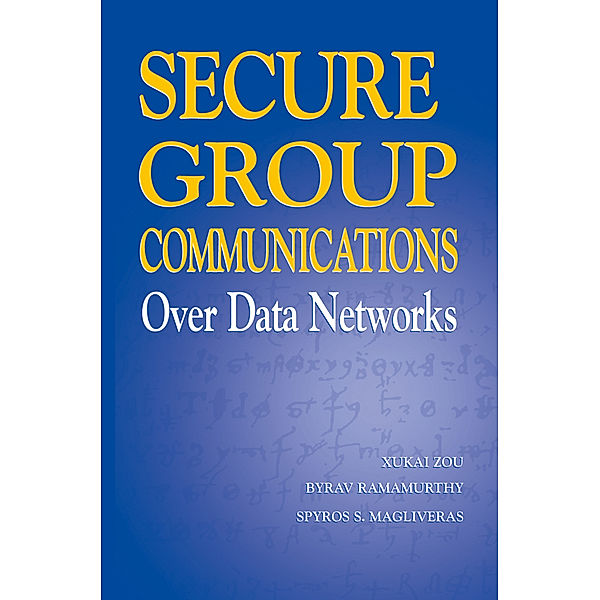 Secure Group Communications Over Data Networks, Xukai Zou, Byrav Ramamurthy, Spyros S. Magliveras
