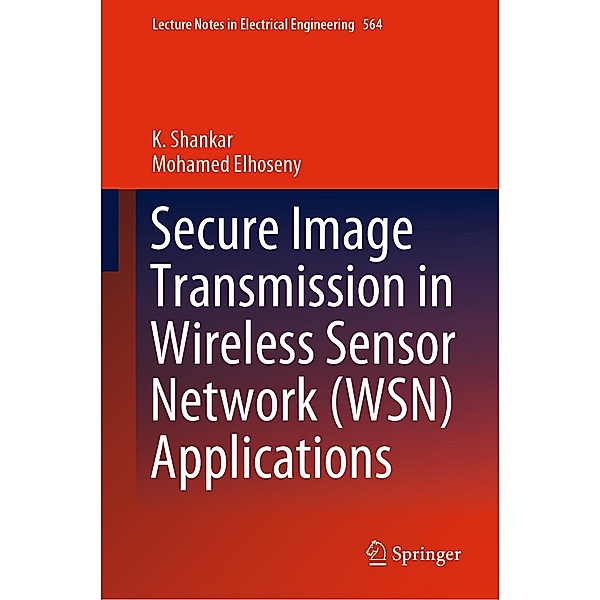 Secure Image Transmission in Wireless Sensor Network (WSN) Applications / Lecture Notes in Electrical Engineering Bd.564, K. Shankar, Mohamed Elhoseny