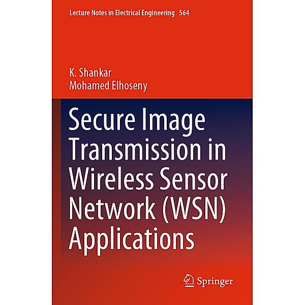 Secure Image Transmission in Wireless Sensor Network (WSN) Applications, K. Shankar, Mohamed Elhoseny