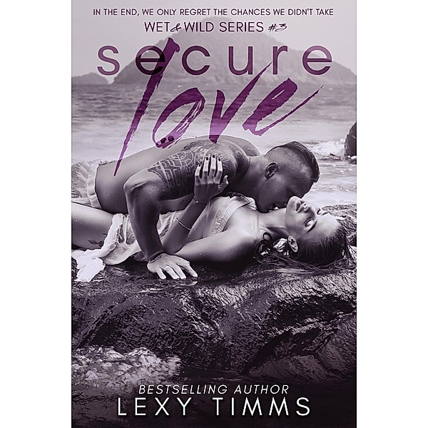 Secure Love (Wet & Wild Series, #3) / Wet & Wild Series, Lexy Timms