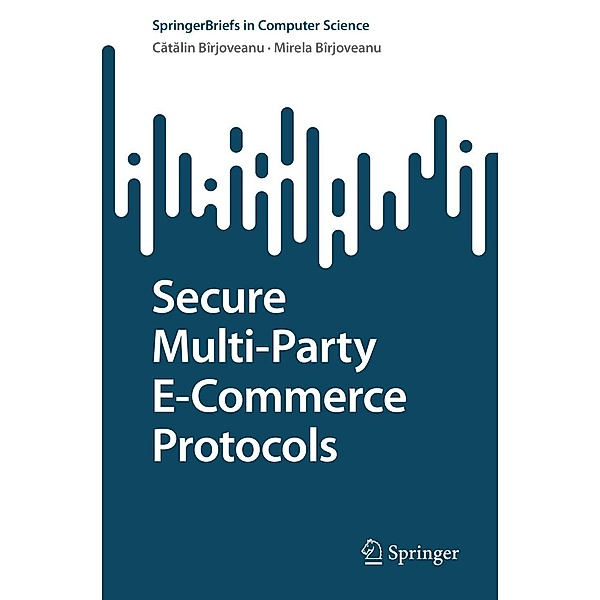 Secure Multi-Party E-Commerce Protocols / SpringerBriefs in Computer Science, Catalin V. Bîrjoveanu, Mirela Bîrjoveanu