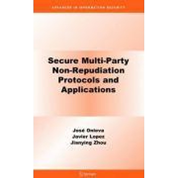 Secure Multi-Party Non-Repudiation Protocols and Applications / Advances in Information Security Bd.43, José A. Onieva, Jianying Zhou