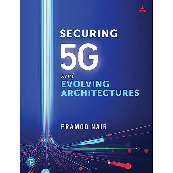 Securing 5G and Evolving Architectures, Pramod Nair