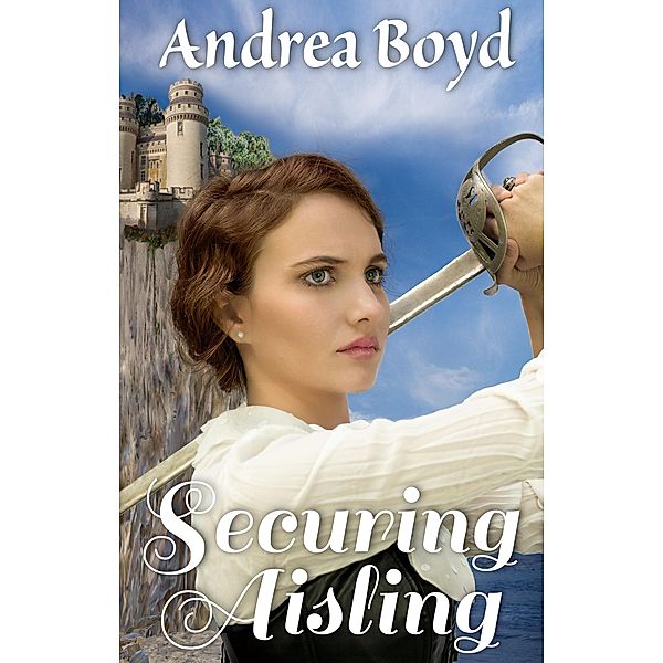 Securing Aisling (The Kingdoms of Kearnley, #1) / The Kingdoms of Kearnley, Andrea Boyd