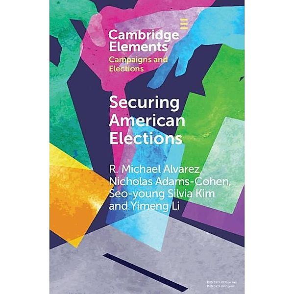 Securing American Elections / Elements in Campaigns and Elections, R. Michael Alvarez