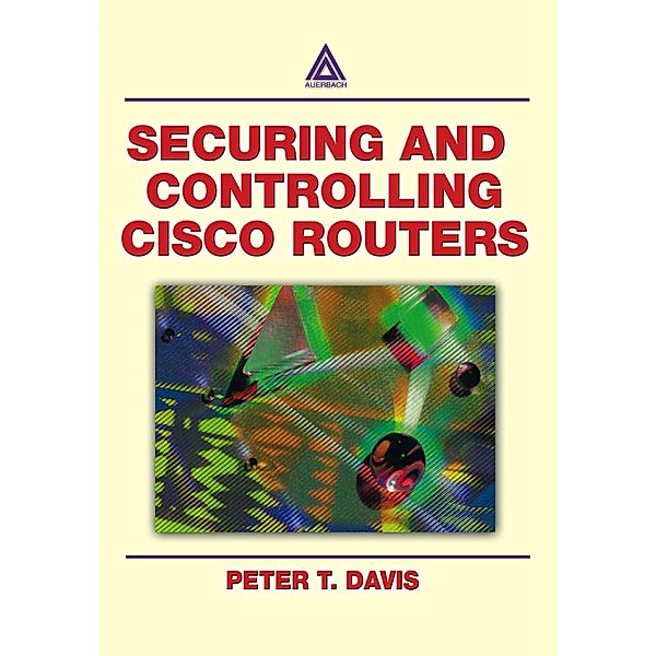 Securing and Controlling Cisco Routers, Peter T. Davis