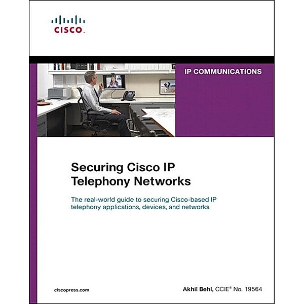 Securing Cisco IP Telephony Networks, Akhil Behl