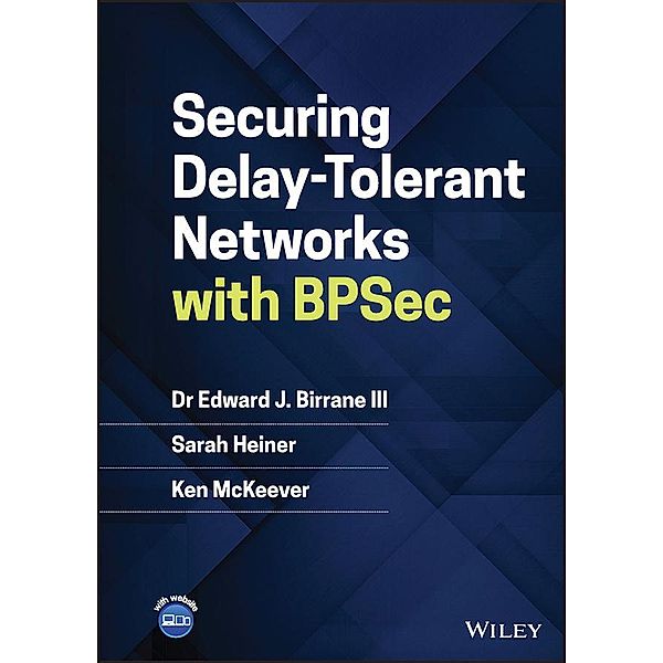 Securing Delay-Tolerant Networks with BPSec, Edward J. Birrane, Sarah Heiner, Ken McKeever