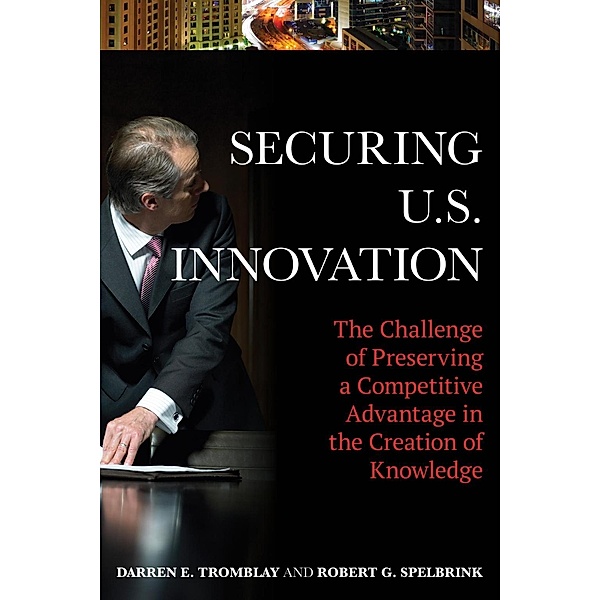 Securing U.S. Innovation, Darren E. Tromblay, Robert G. Spelbrink