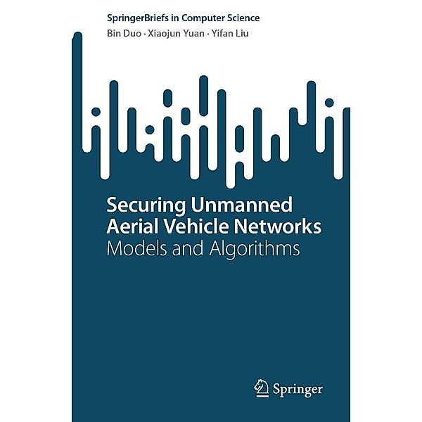 Securing Unmanned Aerial Vehicle Networks / SpringerBriefs in Computer Science, Bin Duo, Xiaojun Yuan, Yifan Liu