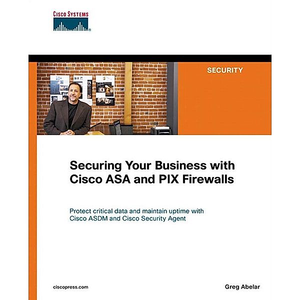 Securing Your Business with Cisco ASA and PIX Firewalls, Greg Abelar