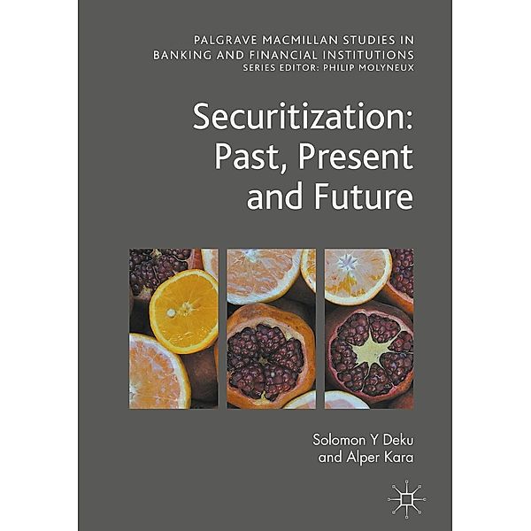 Securitization: Past, Present and Future / Palgrave Macmillan Studies in Banking and Financial Institutions, Solomon Y Deku, Alper Kara