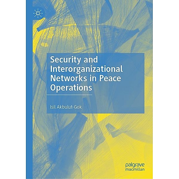 Security and Interorganizational Networks in Peace Operations / Progress in Mathematics, Isil Akbulut-Gok