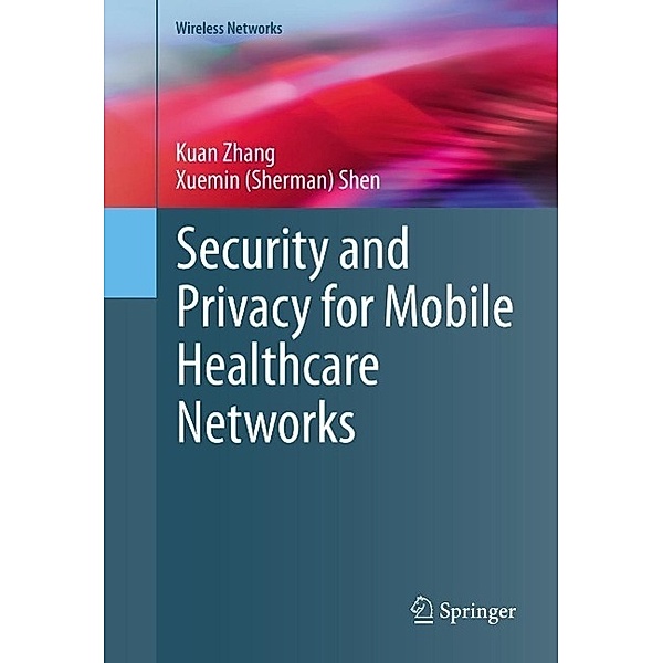 Security and Privacy for Mobile Healthcare Networks / Wireless Networks, Kuan Zhang, Xuemin (Sherman) Shen