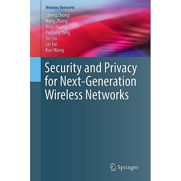 Security and Privacy for Next-Generation Wireless Networks / Wireless Networks, Sheng Zhong, Hong Zhong, Xinyi Huang, Panlong Yang, Jin Shi, Lei Xie, Kun Wang