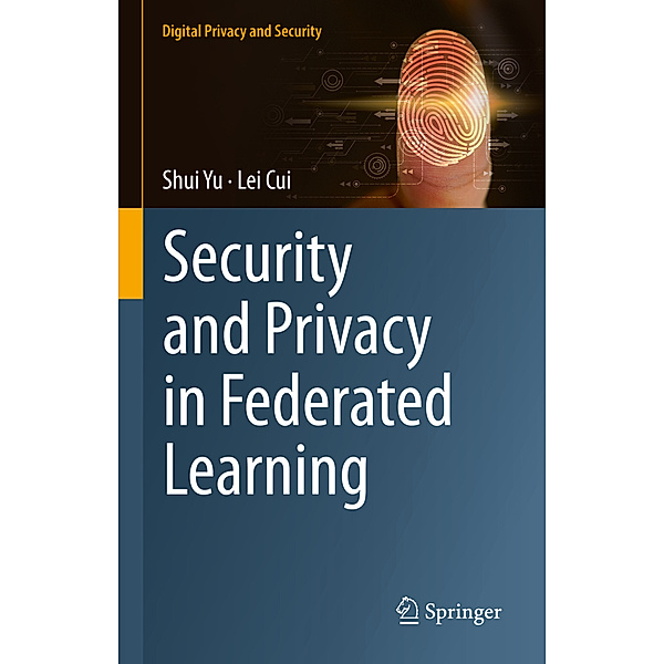 Security and Privacy in Federated Learning, Shui Yu, Lei Cui