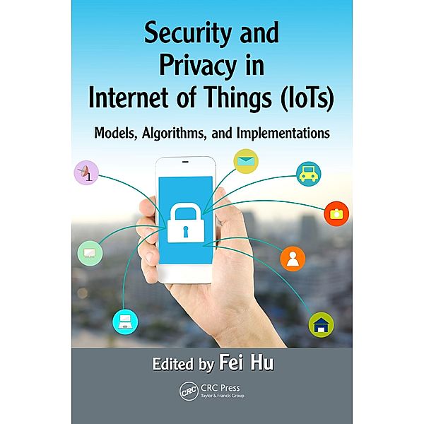 Security and Privacy in Internet of Things (IoTs), Fei Hu