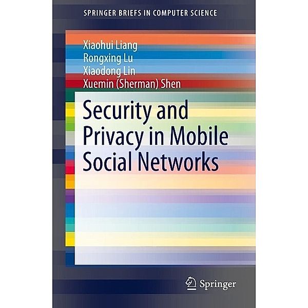 Security and Privacy in Mobile Social Networks / SpringerBriefs in Computer Science, Xiaohui Liang, Rongxing Lu, Xiaodong Lin, Xuemin Shen