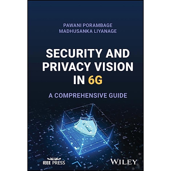 Security and Privacy Vision in 6G, Pawani Porambage, Madhusanka Liyanage