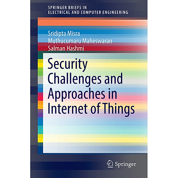 Security Challenges and Approaches in Internet of Things, Sridipta Misra, Muthucumaru Maheswaran, Salman Hashmi