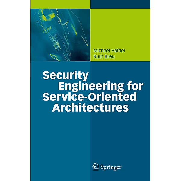 Security Engineering for Service-Oriented Architectures, Michael Hafner, Ruth Breu