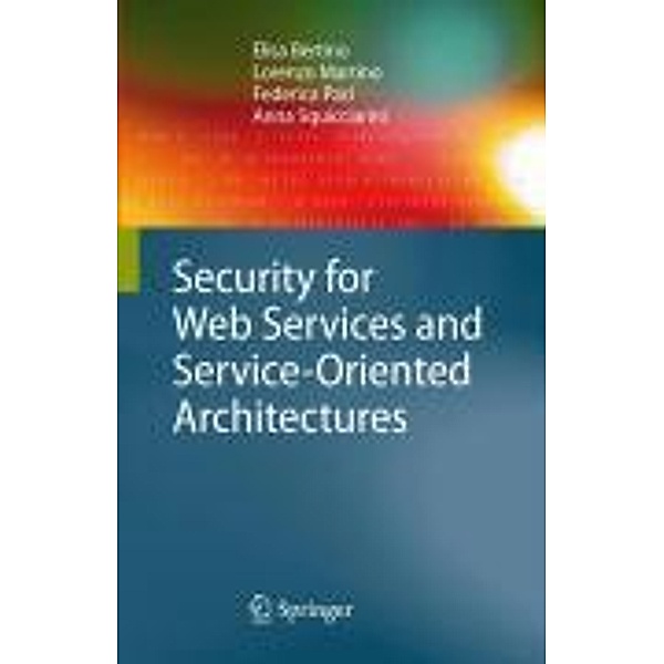 Security for Web Services and Service-Oriented Architectures, Elisa Bertino, Lorenzo Martino, Federica Paci, Anna Squicciarini