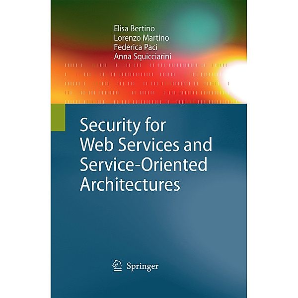 Security for Web Services and Service-Oriented Architectures, Elisa Bertino, Lorenzo Martino, Federica Paci, Anna Squicciarini