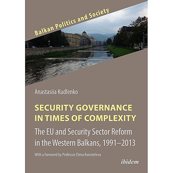 Security Governance in Times of Complexity: The EU and Security Sector Reform in the Western Balkans, 1991-2013, Anastasiia Kudlenko