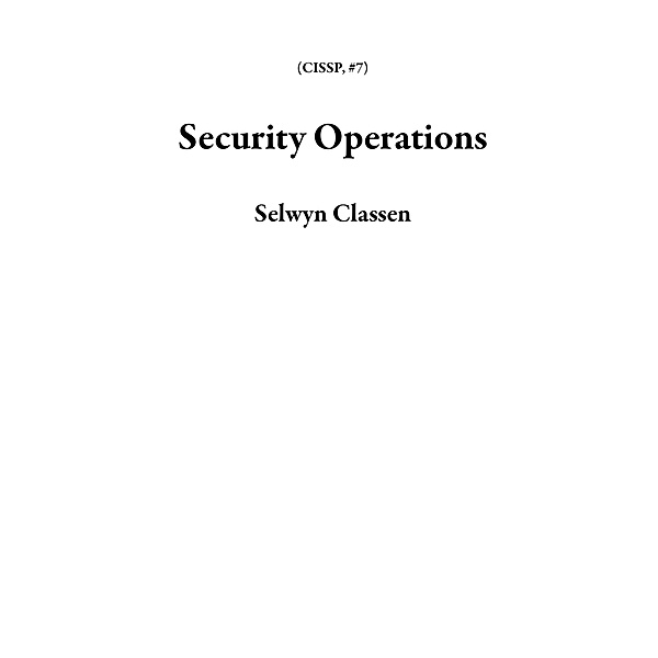 Security Operations (CISSP, #7) / CISSP, Selwyn Classen