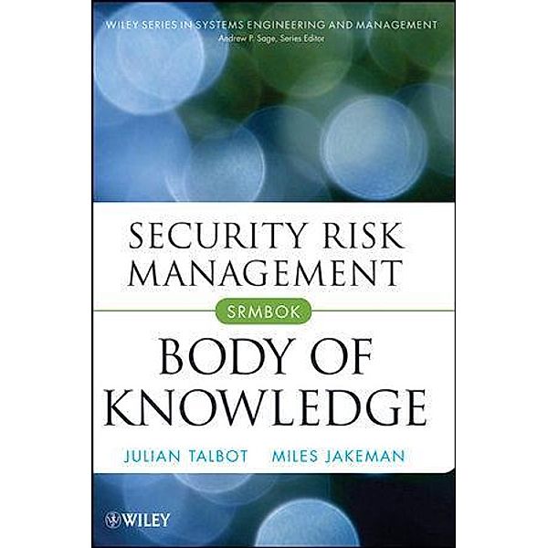 Security Risk Management Body of Knowledge / Wiley Series in Systems Engineering and Management Bd.1, Julian Talbot, Miles Jakeman