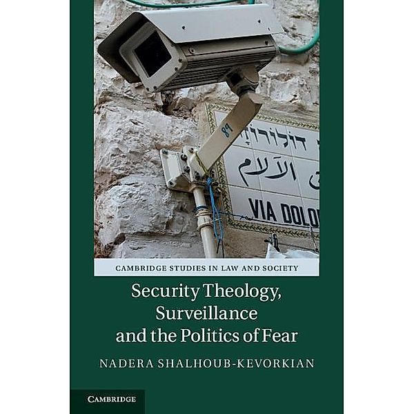 Security Theology, Surveillance and the Politics of Fear / Cambridge Studies in Law and Society, Nadera Shalhoub-Kevorkian