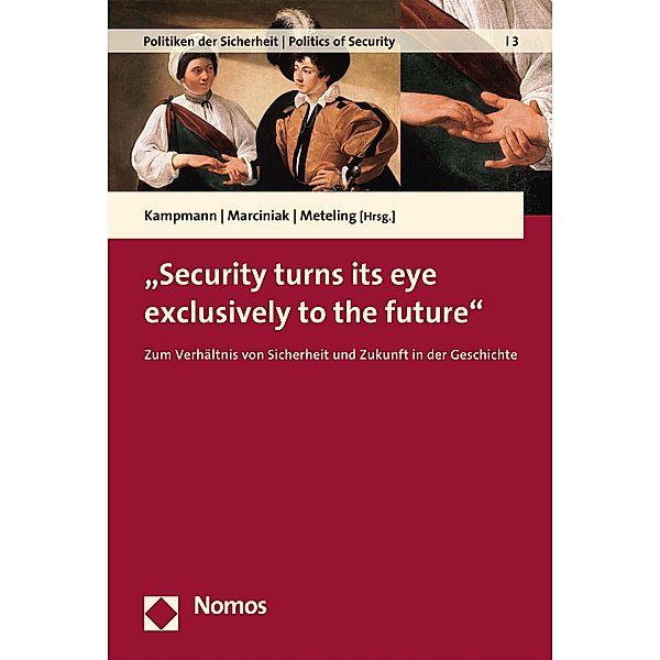 Security turns its eye exclusively to the future / Politiken der Sicherheit | Politics of Security Bd.3