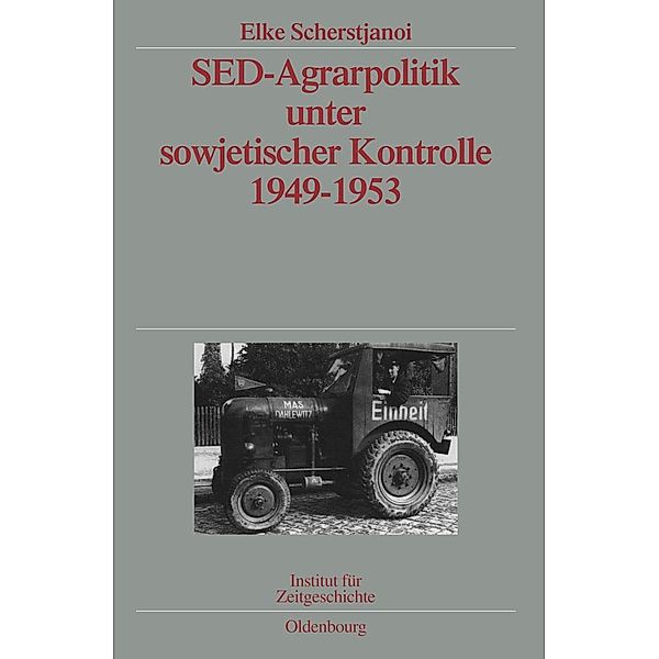 SED-Agrarpolitik unter sowjetischer Kontrolle 1949-1953 / Quellen und Darstellungen zur Zeitgeschichte Bd.70, Elke Scherstjanoi