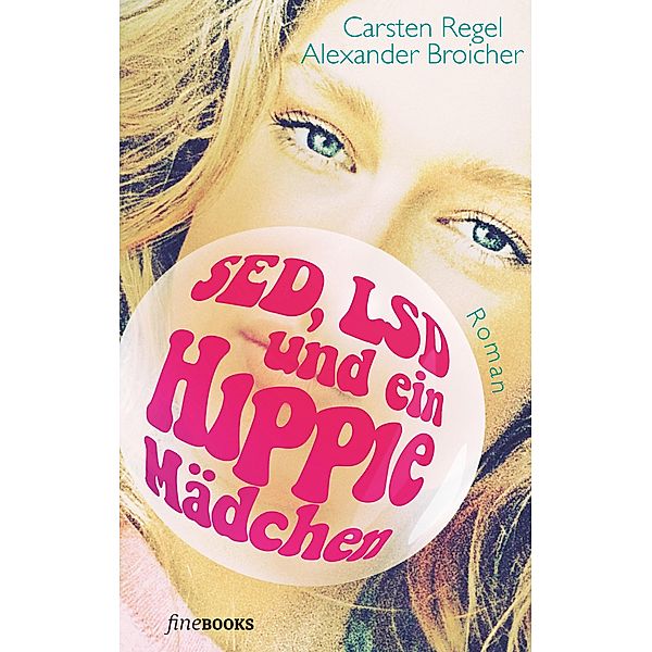 SED, LSD und ein Hippie-Mädchen / fineBooks Bd.5, Carsten Regel, Alexander Broicher