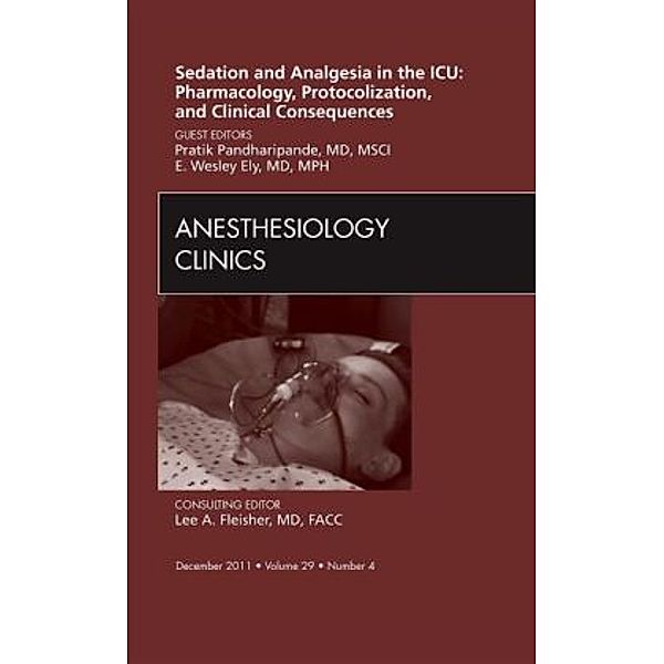 Sedation and Analgesia in the ICU: Pharmacology, Protocolization, and Clinical Consequences, An Issue of Anesthesiology, Pratik Pandharipande, E. Wesley Ely