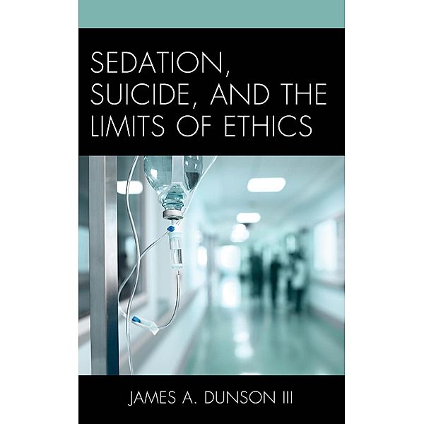 Sedation, Suicide, and the Limits of Ethics, James A. Dunson