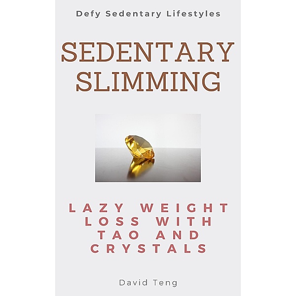 Sedentary Slimming: Lazy Weight Loss with Tao and Crystals, David Teng