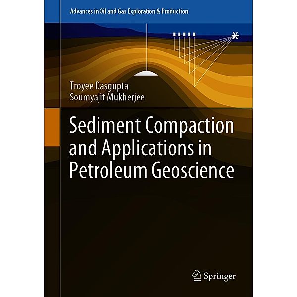 Sediment Compaction and Applications in Petroleum Geoscience / Advances in Oil and Gas Exploration & Production, Troyee Dasgupta, Soumyajit Mukherjee