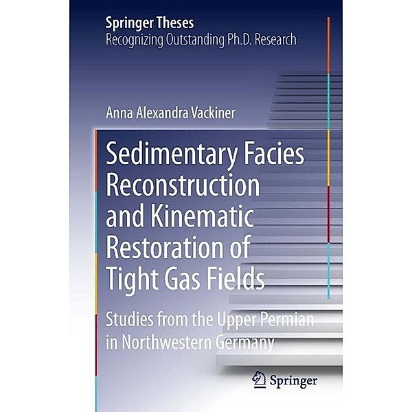 Sedimentary Facies Reconstruction and Kinematic Restoration of Tight Gas Fields / Springer Theses, Anna Alexandra Vackiner