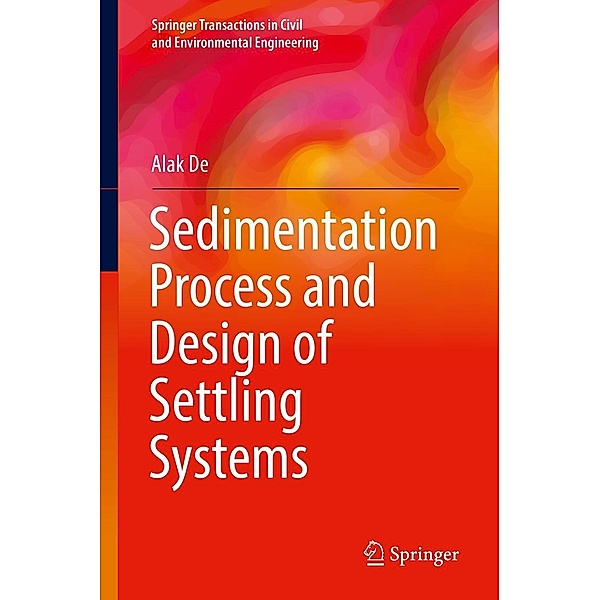 Sedimentation Process and Design of Settling Systems / Springer Transactions in Civil and Environmental Engineering, Alak De