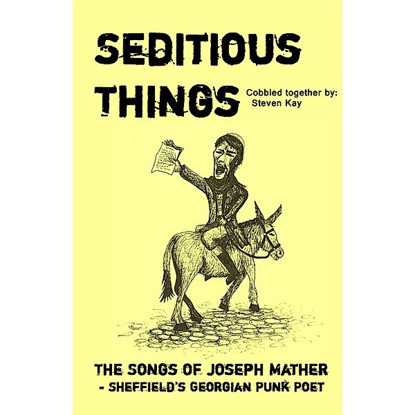 Seditious Things: the Songs of Joseph Mather - Sheffield's Georgian Punk Poet, Steven Kay