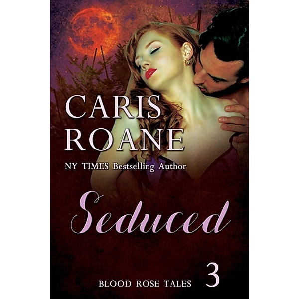 Seduced: Blood Rose Tales Book 3, Caris Roane