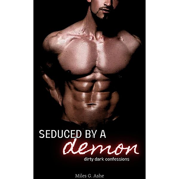 Seduced By A Demon: Dirty Dark Confessions, Miles G. Ashe