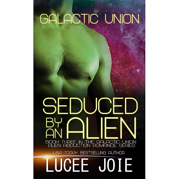 Seduced by an Alien (Galactic Union, #3) / Galactic Union, Lucee Joie