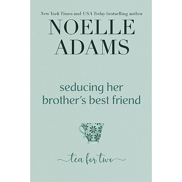 Seducing her Brother's Best Friend (Tea for Two, #3) / Tea for Two, Noelle Adams